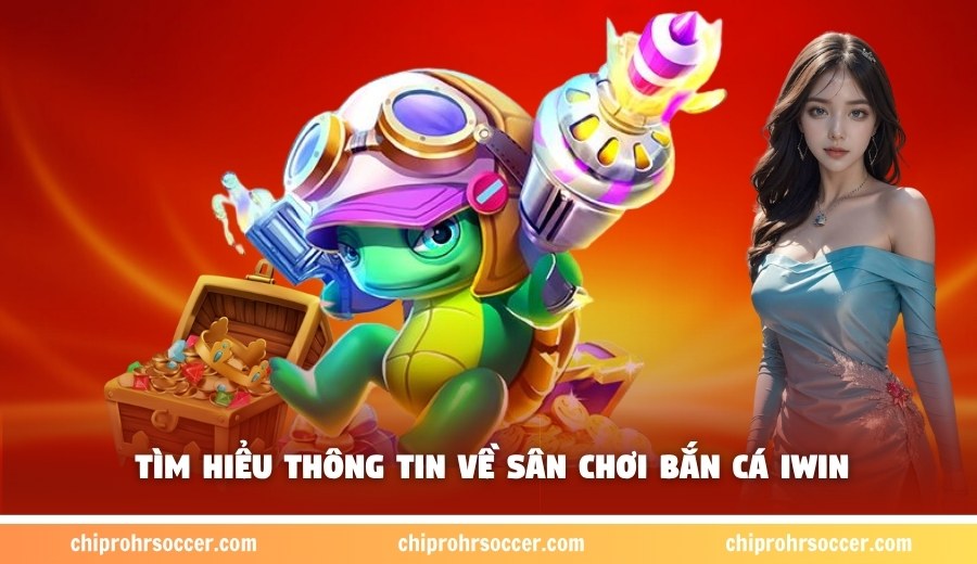 Tìm hiểu thông tin về sân chơi bắn cá Iwin