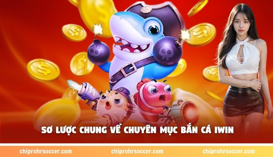 Sơ lược chung về chuyên mục bắn cá Iwin