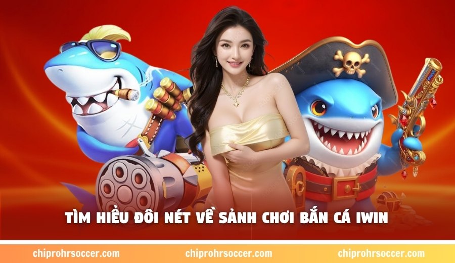 Tìm hiểu đôi nét về sảnh chơi bắn cá IWIN