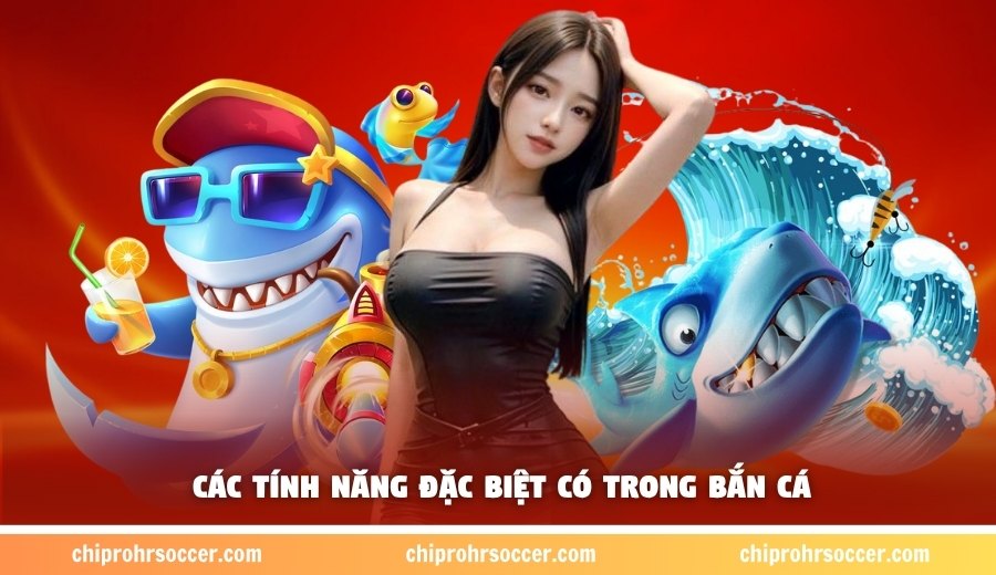 Các tính năng trong trò chơi bắn cá mà bạn cần nắm