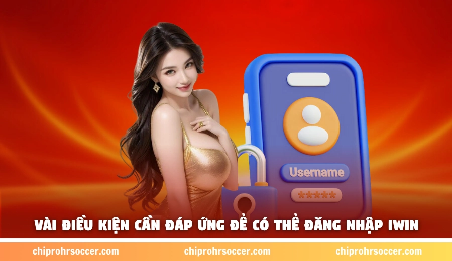 Vài điều kiện cần đáp ứng để có thể đăng nhập iWin