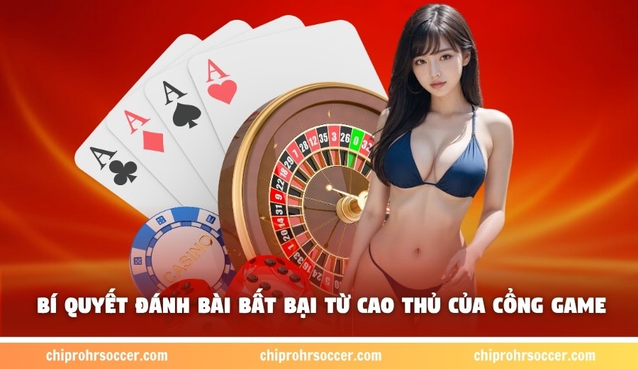Bí quyết đánh bài bất bại từ cao thủ của cổng game