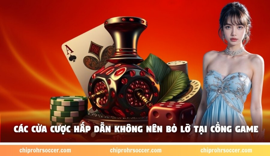 Các cửa cược hấp dẫn không nên bỏ lỡ tại cổng game
