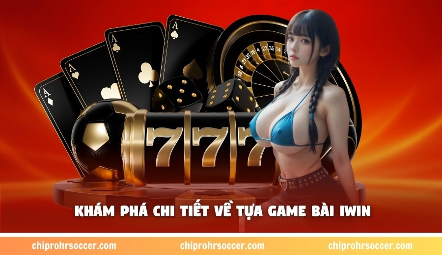 Khám phá chi tiết về tựa game bài Iwin