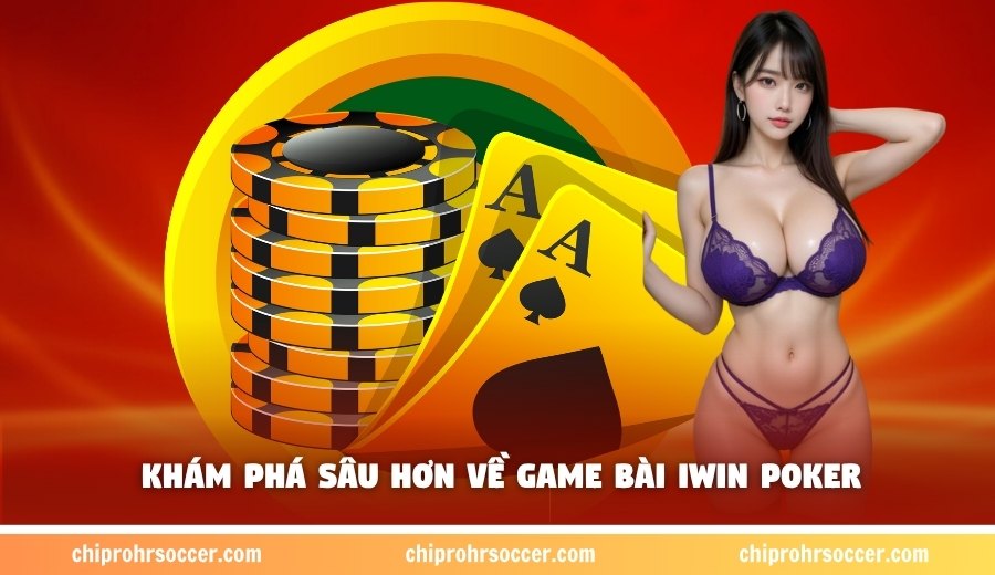 Khám phá sâu hơn về game bài IWIN poker