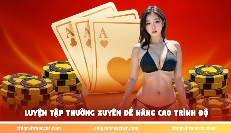 Luyện tập thường xuyên để nâng cao trình độ