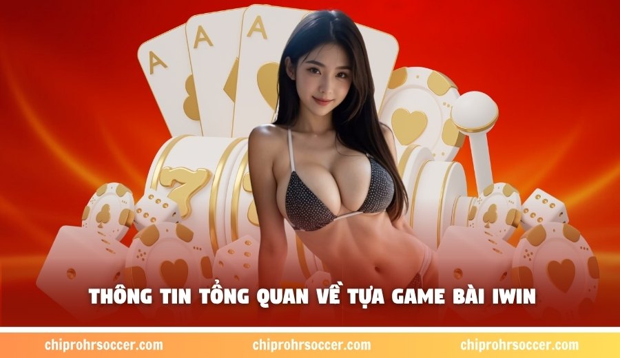 Thông tin tổng quan về tựa game bài Iwin