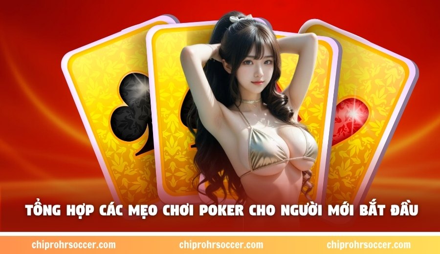 Tổng hợp các mẹo chơi Poker cho người mới bắt đầu