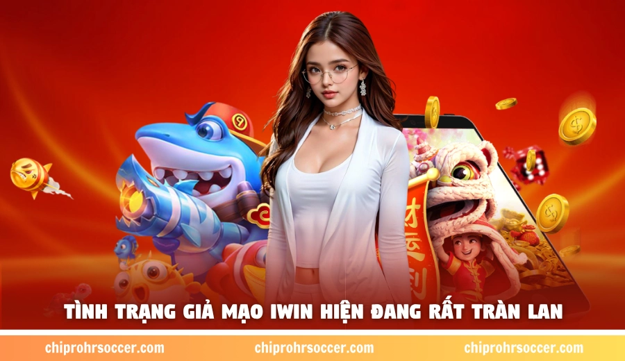 Tình trạng giả mạo iWin hiện đang rất tràn lan