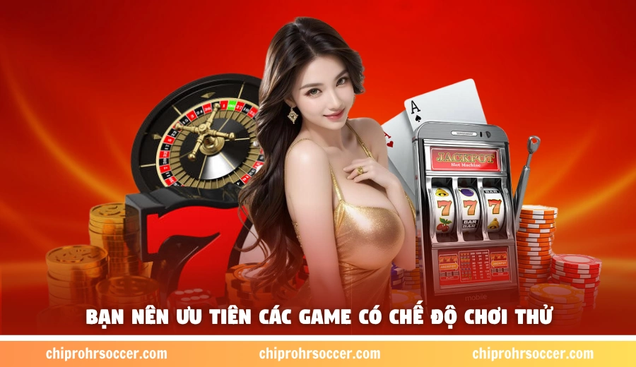 Bạn nên ưu tiên các game có chế độ chơi thử
