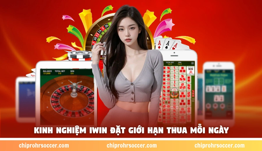 Kinh nghiệm iWin đặt giới hạn thua mỗi ngày