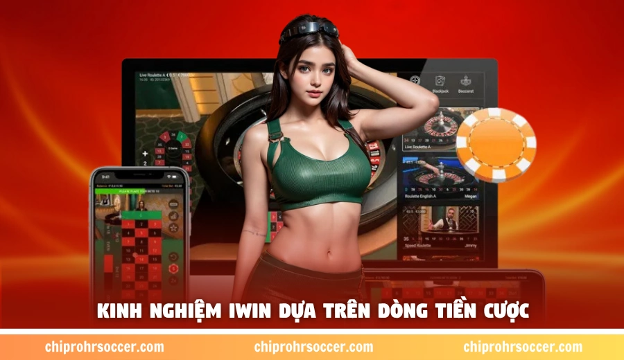 Kinh nghiệm iWin dựa trên dòng tiền cược