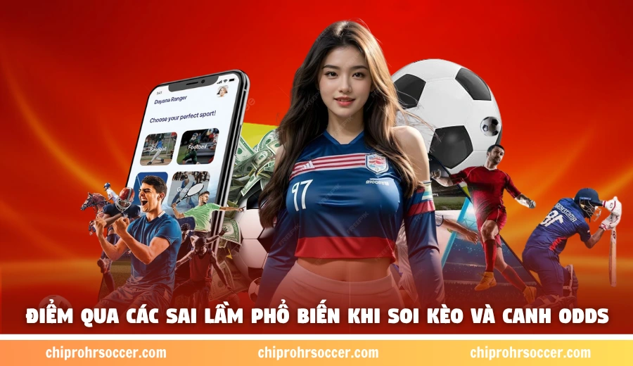 Điểm qua các sai lầm phổ biến khi soi kèo và canh odds