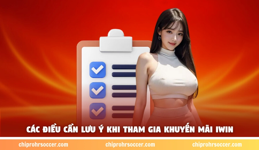 Các điều cần lưu ý khi tham gia khuyến mãi iWin