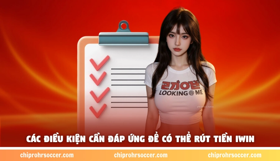 Các điều kiện cần đáp ứng để có thể rút tiền iWin