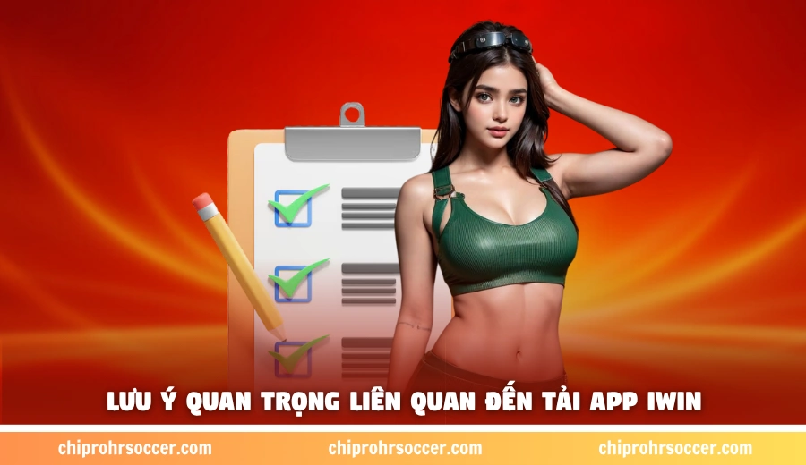 Lưu ý quan trọng liên quan đến tải app iWin